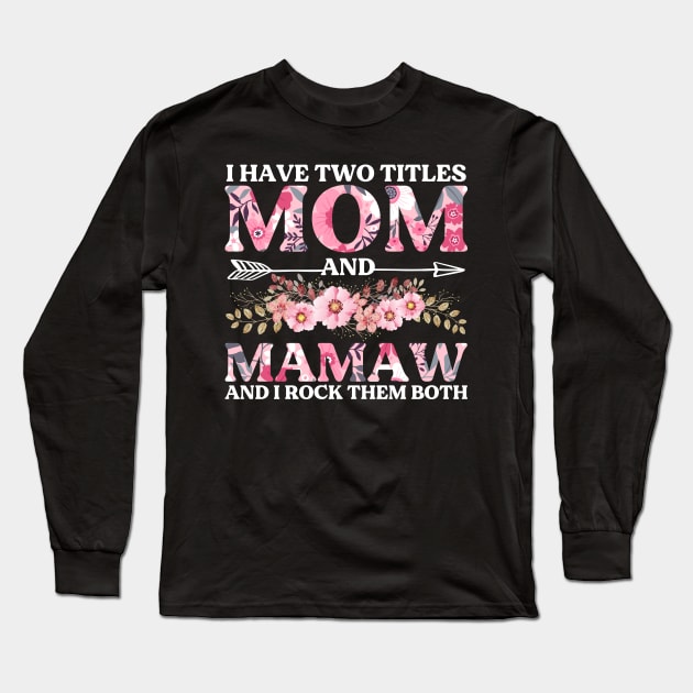 I Have Two Titles Mom And Mamaw Flowers Floral Mother's Day Long Sleeve T-Shirt by DragonTees